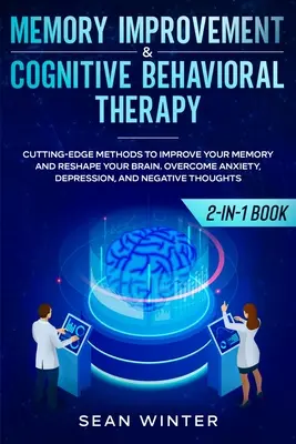 Zlepšenie pamäti a kognitívno-behaviorálna terapia (KBT) Kniha 2 v 1: Knižka 2: Najmodernejšie metódy na zlepšenie pamäti a pretváranie mozgu. Prekonajte - Memory Improvement and Cognitive Behavioral Therapy (CBT) 2-in-1 Book: Cutting-Edge Methods to Improve Your Memory and Reshape Your Brain. Overcome An