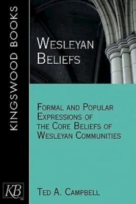 Wesleyho viera: Formálne a populárne vyjadrenia základných presvedčení wesleyánskych spoločenstiev - Wesleyan Beliefs: Formal and Popular Expressions of the Core Beliefs of Wesleyan Communities