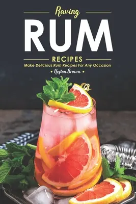 Raving Rum Recepty: Pripravte si lahodné rumové recepty na každú príležitosť - Raving Rum Recipes: Make Delicious Rum Recipes for Any Occasion