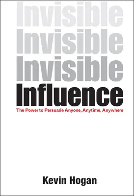 Neviditeľný vplyv: Sila presvedčiť kohokoľvek, kedykoľvek a kdekoľvek - Invisible Influence: The Power to Persuade Anyone, Anytime, Anywhere