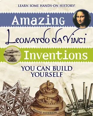 Úžasné vynálezy Leonarda da Vinciho: Vydarený životný príbeh: Môžete si ho zostrojiť sami - Amazing Leonardo Da Vinci Inventions: You Can Build Yourself