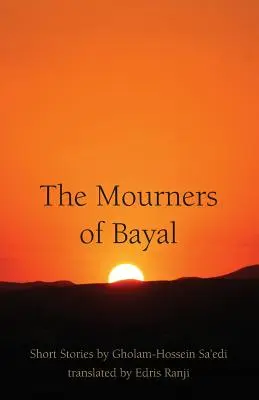 The Mourners of Bayal: Poviedky Gholama-Hosseina Sa'ediho - The Mourners of Bayal: Short Stories by Gholam-Hossein Sa'edi