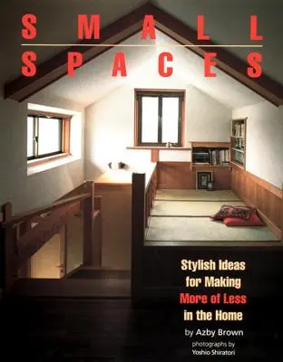 Malé priestory: Štýlové nápady, ako z menšieho množstva vecí v domácnosti urobiť viac - Small Spaces: Stylish Ideas for Making More of Less in the Home