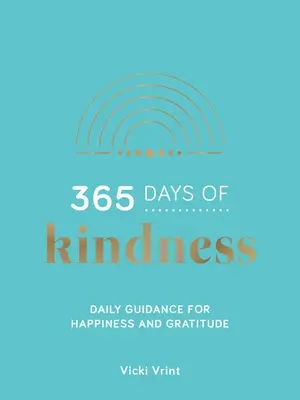 365 dní láskavosti - denné návody na šťastie a vďačnosť - 365 Days of Kindness - Daily Guidance for Happiness and Gratitude