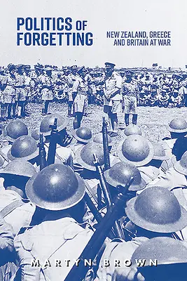 Politika zabúdania: Nový Zéland, Grécko a Británia vo vojne - Politics of Forgetting: New Zealand, Greece and Britain at War