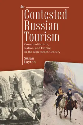 Sporný ruský cestovný ruch: Kozmopolitizmus, národ a impérium v devätnástom storočí - Contested Russian Tourism: Cosmopolitanism, Nation, and Empire in the Nineteenth Century