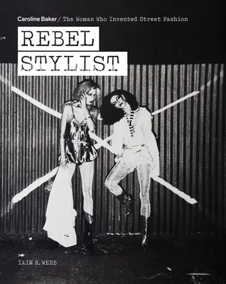 Rebelujúci stylista: Caroline Bakerová - žena, ktorá vynašla pouličnú módu - Rebel Stylist: Caroline Baker - The Woman Who Invented Street Fashion