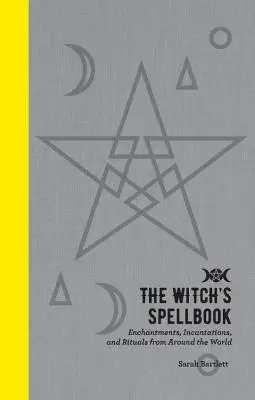 Čarodejnícka kniha kúziel: Čarodejnícka príručka: Čary, zaklínadlá a rituály z celého sveta - The Witch's Spellbook: Enchantments, Incantations, and Rituals from Around the World