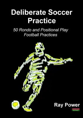 Zámerný futbalový tréning: 50 cvičení na rondá a pozičnú hru vo futbale - Deliberate Soccer Practice: 50 Rondo and Positional Play Football Practices