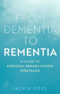 Od demencie k demencii: Sprievodca stratégiami osobnej rehabilitácie - From Dementia to Rementia: A Guide to Personal Rehabilitation Strategies