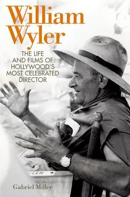 William Wyler: Život a filmy najslávnejšieho hollywoodskeho režiséra - William Wyler: The Life and Films of Hollywood's Most Celebrated Director