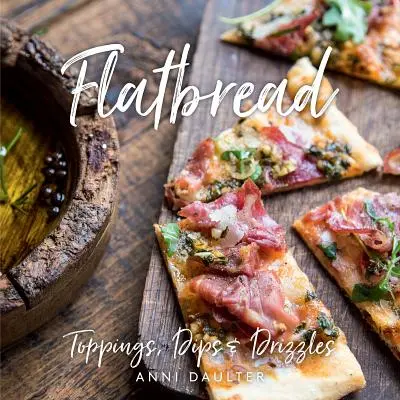 Plochý chlieb: Vychytávky: polevy, dipy a posýpky - Flatbread: Toppings, Dips, and Drizzles