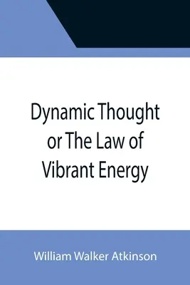 Dynamické myslenie alebo zákon vibrujúcej energie - Dynamic Thought or The Law of Vibrant Energy