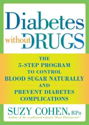 Cukrovka bez liekov: Päťkrokový program na prirodzenú kontrolu cukru v krvi a prevenciu komplikácií cukrovky - Diabetes Without Drugs: The 5-Step Program to Control Blood Sugar Naturally and Prevent Diabetes Complic Ations