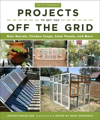 Projekty pre domácich majstrov, ktoré vás dostanú mimo siete: Sudy na dážď, kurníky, solárne panely a ďalšie projekty - Do-It-Yourself Projects to Get You Off the Grid: Rain Barrels, Chicken Coops, Solar Panels, and More