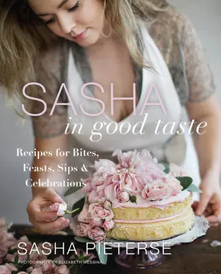 Sasha in Good Taste: Recepty na sústa, hody, dúšky a oslavy - Sasha in Good Taste: Recipes for Bites, Feasts, Sips & Celebrations
