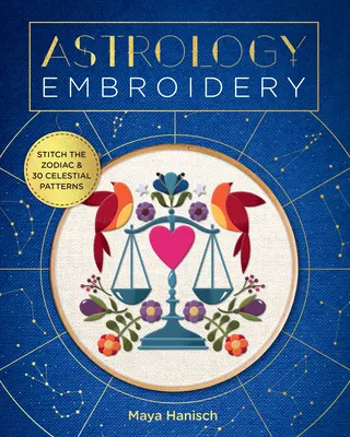 Astrologické výšivky: Vyšívanie zverokruhu a 30 nebeských vzorov - Astrology Embroidery: Stitch the Zodiac and 30 Celestial Patterns