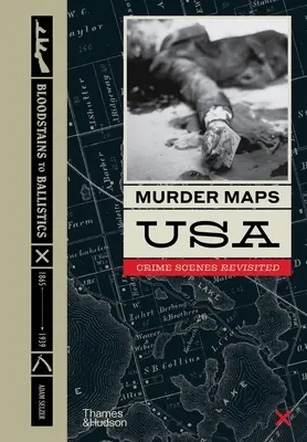 Mapy vrážd v USA: Prehodnotené miesta činu; od krvných škvŕn po balistiku, 1865 - 1939 - Murder Maps USA: Crime Scenes Revisited; Bloodstains to Ballistics, 1865 -1939