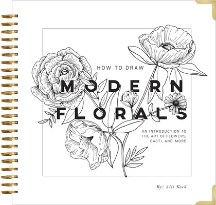Ako kresliť moderné kvety: Kreslenie moderných kvetov: Úvod do umenia kvetov, kaktusov a ďalších - How to Draw Modern Florals: An Introduction to the Art of Flowers, Cacti, and More