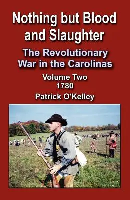 Nič než krv a jatka: Revolučná vojna v Karolíne, 2. diel 1780 - Nothing But Blood and Slaughter: The Revolutionary War in the Carolinas, Volume 2 1780