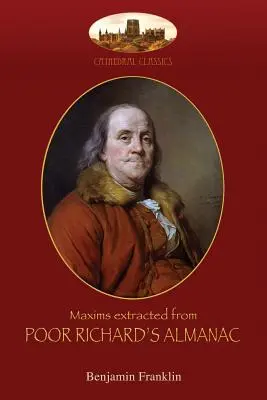 Maximy z almanachu Poor Richard's Almanac: S úvodom od Aziloth Books; a Cesta k bohatstvu - Maxims extracted from Poor Richard's Almanac: With introduction by Aziloth Books; and The Way to Wealth