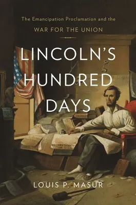 Lincolnových sto dní: Emancipačná proklamácia a vojna o Úniu - Lincoln's Hundred Days: The Emancipation Proclamation and the War for the Union