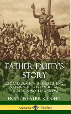 Príbeh otca Duffyho: Život a smrť s bojujúcim šesťdesiatym deviatym ? Írski americkí vojaci v prvej svetovej vojne (Hardcover) - Father Duffy's Story: Life and Death with the Fighting Sixty-Ninth ? Irish American Soldiers in World War One (Hardcover)