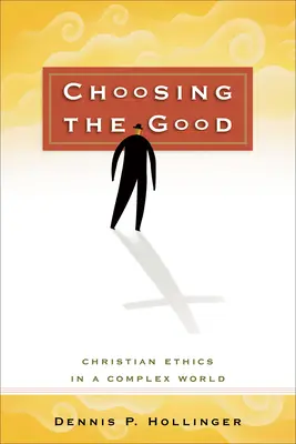 Voľba dobra: Kresťanská etika v zložitom svete - Choosing the Good: Christian Ethics in a Complex World