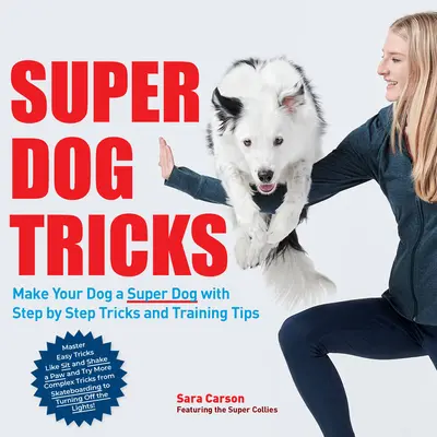 Super triky pre psov: Urobte zo svojho psa super psa pomocou trikov a tipov na výcvik krok za krokom - ako to videli v relácii America's Got Talent! - Super Dog Tricks: Make Your Dog a Super Dog with Step by Step Tricks and Training Tips - As Seen on America's Got Talent!