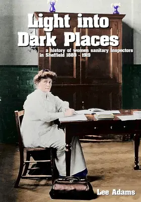 Svetlo do tmavých miest: História hygieničiek v Sheffielde 1889 - 1919 - Light into Dark Places: A history of women sanitary Inspectors in Sheffield 1889 - 1919
