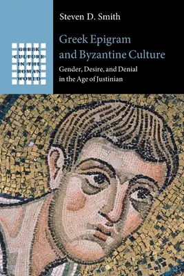 Grécky epigram a byzantská kultúra: Byzantská kultúra: rod, túžba a popieranie v justiniánskom veku - Greek Epigram and Byzantine Culture: Gender, Desire, and Denial in the Age of Justinian