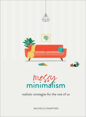 Neporiadny minimalizmus: Realistické stratégie pre nás ostatných - Messy Minimalism: Realistic Strategies for the Rest of Us