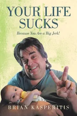 Tvoj život je na nič: Pretože si veľký blbec! - Your Life Sucks: Because You Are a Big Jerk!