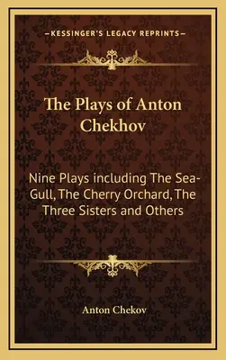 Hry Antona Čechova: deväť hier vrátane Čajky, Višňového sadu, Troch sestier a ďalších - The Plays of Anton Chekhov: Nine Plays Including the Sea-Gull, the Cherry Orchard, the Three Sisters and Others