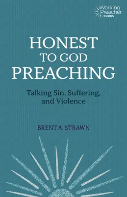 Kázanie úprimné k Bohu: Rozprávanie o hriechu, utrpení a násilí - Honest to God Preaching: Talking Sin, Suffering, and Violence