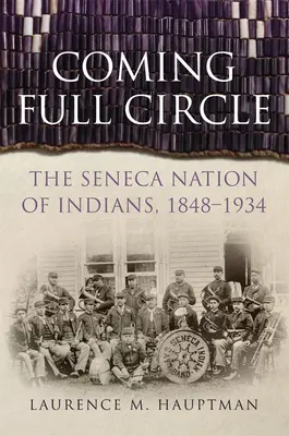 Coming Full Circle: Seneca Nation of Indians, 1848-1934 - Coming Full Circle: The Seneca Nation of Indians, 1848-1934