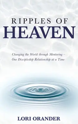 Ripples of Heaven (Vlnky neba): Mentoringom meníme svet - jeden vzťah učeníka za druhým - Ripples of Heaven: Changing the World through Mentoring - One Discipleship Relationship at a Time