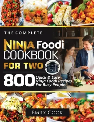 Kompletná kuchárska kniha Ninja Foodi pre dvoch: 800 rýchlych a jednoduchých receptov Ninja Foodi pre zaneprázdnených ľudí - The Complete Ninja Foodi Cookbook for Two: 800 Quick and Easy Ninja Foodi Recipes for Busy People