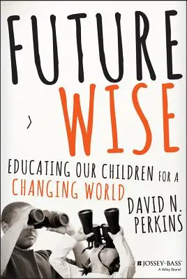 Múdra budúcnosť: Vzdelávanie našich detí pre meniaci sa svet - Future Wise: Educating Our Children for a Changing World