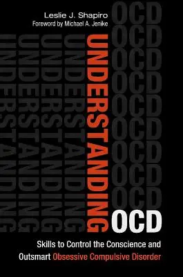Pochopenie Ocd: Obsedantno-kompulzívna porucha: zručnosti na ovládanie svedomia a prekonanie obsedantno-kompulzívnej poruchy - Understanding Ocd: Skills to Control the Conscience and Outsmart Obsessive Compulsive Disorder
