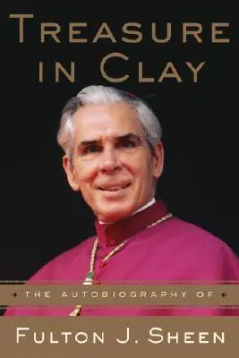 Poklad v hline: Autobiografia Fultona J. Sheena - Treasure in Clay: The Autobiography of Fulton J. Sheen