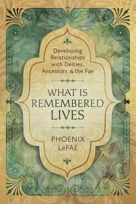 Čo sa pamätá, žije: Ako sa rozvíjajú vzťahy s božstvami, predkami a fae? - What Is Remembered Lives: Developing Relationships with Deities, Ancestors & the Fae