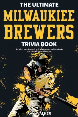 Kniha zaujímavostí o Milwaukee Brewers: Zbierka úžasných kvízov a zábavných faktov pre zarytých fanúšikov pivovarov! - The Ultimate Milwaukee Brewers Trivia Book: A Collection of Amazing Trivia Quizzes and Fun Facts for Die-Hard Brewers Fans!
