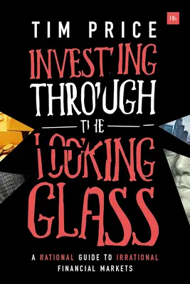Investovanie cez zrkadlo: Racionálny sprievodca iracionálnymi finančnými trhmi - Investing Through the Looking Glass: A Rational Guide to Irrational Financial Markets