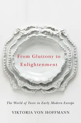 Od obžerstva k osvieteniu: Svet vkusu v Európe raného novoveku - From Gluttony to Enlightenment: The World of Taste in Early Modern Europe