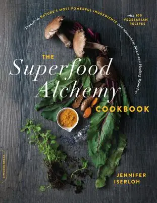 Superfood Alchemy Cookbook (Kuchárska kniha o superpotravinách): Alchymistická kuchárka: Premena najsilnejších prírodných ingrediencií na výživné jedlá a liečivé prostriedky - The Superfood Alchemy Cookbook: Transform Nature's Most Powerful Ingredients Into Nourishing Meals and Healing Remedies