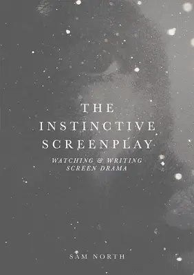 Inštinktívny scenár: Sledovanie a písanie filmovej drámy - The Instinctive Screenplay: Watching and Writing Screen Drama