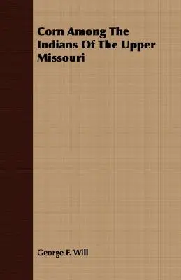 Kukurica medzi Indiánmi na hornom toku Missouri - Corn Among The Indians Of The Upper Missouri