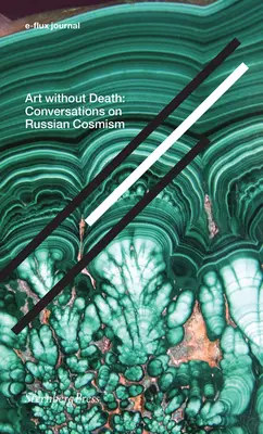 Umenie bez smrti: Rozhovory o ruskom kozmizme - Art Without Death: Conversations on Russian Cosmism