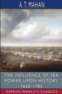 Vplyv námornej moci na dejiny, 1660-1783 (Esprios Classics) - The Influence of Sea Power Upon History, 1660-1783 (Esprios Classics)
